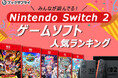 Switch2のゲームソフト!みんなが遊んでる人気ランキングTOP10
