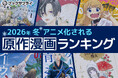 2026年冬 アニメ化される原作漫画ランキングTOP10