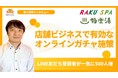 LINE友だち登録数が5倍に! 休眠客の再来店を促すオンラインガチャ企画の内容とは