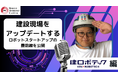 『建設業界のデジタル変革』を推進するロボットスタートアップの挑戦を公開