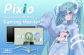 ゲーミングアクセサリーブランド「Pixio」より世界的バーチャル・シンガー「初音ミク」とのコラボレーションゲーミングモニターを発表!