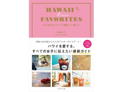 ハワイ渡航100回を超える、人気ブロガー小笠原リサの最新刊『HAWAII RISA'S FAVORITES　大人女子はハワイで美味しく美しく』登場!!。本当に好きな場所・コト・モノだけを厳選。