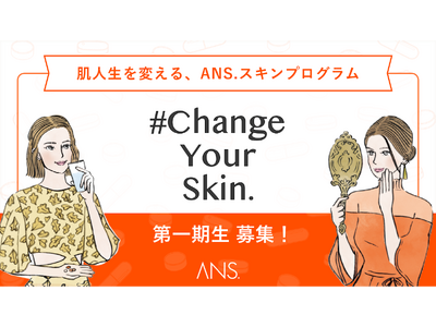 肌人生を変える、ANS.スキンプログラム 「#change your skin」第1期生を募集します。