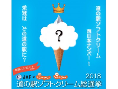 【ＪＡＦ九州】西日本エリアの道の駅１６３駅がエントリー！「道の駅ソフトクリーム総選挙２０１８」を開催します