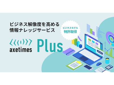 調査・知見の情報ナレッジサービス「axetimes Plus」正式版をリリース