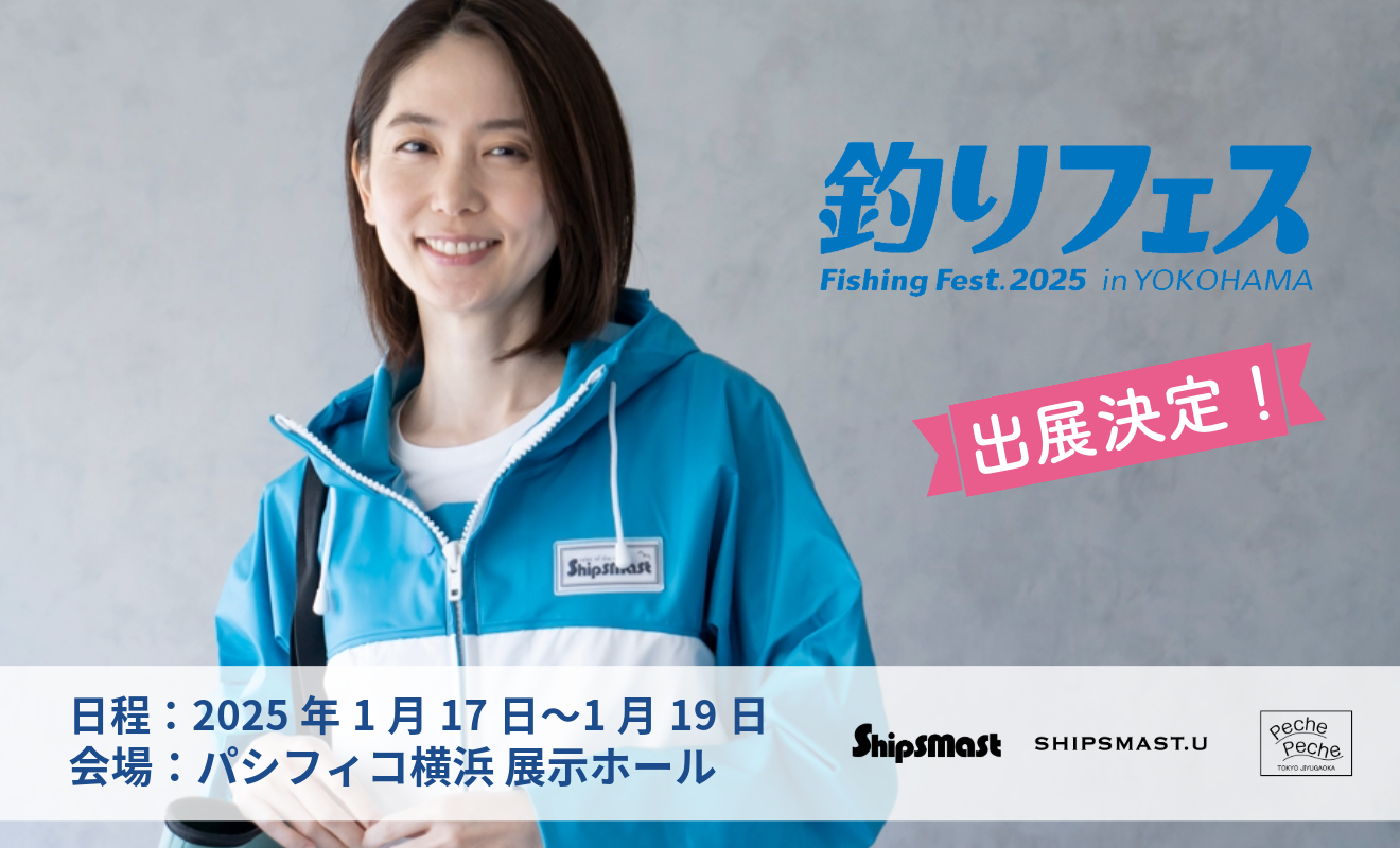 「Shipsmast」&「SHIPSMAST.U」&「PechePeche」 釣りフェス 2025 in YOKOHAMA に出展決定!