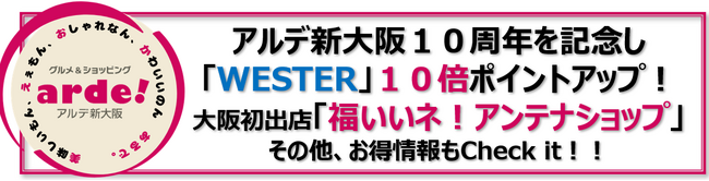＜＜アルデ新大阪＞＞期間限定ショップ、WESTERポイント10倍アップなど