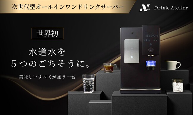 【世界初※】水道水を入れるだけで、5つのごちそうが味わえる次世代型オールインワンドリンクサーバー「Noend Drink Atelier(ノーエンド ドリンクアトリエ」登場