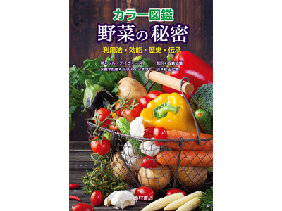 ヘルシー〈野菜〉の魅力とパワーで、プチ不調も一掃！『カラー図鑑　野菜の秘密　～利用法・効能・歴史・伝承～』６／８発売