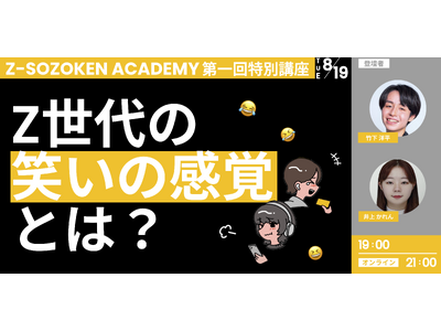 【8/19開催】自虐に共感するZ世代のインサイトとは？Z世代の笑いの感覚からZ世代の新たな価値観を読み解く参加型アカデミー「Z-SOZOKEN ADADEMY 第一回特別講座」が開催決定