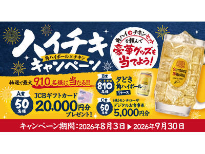 【白木屋・笑笑・魚民・千年の宴・目利きの銀次・山内農場・キタノイチバなど】2026年8月3日から“角ハイボール   チキンセット”を頼んで豪華賞品を当てよう！ハイチキキャンペーンを開催！