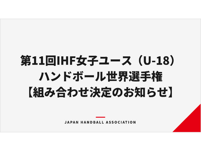 【ハンドボール】第11回IHF女子ユース（U-18）ハンドボール世界選手権 組み合わせ決定のお知らせ