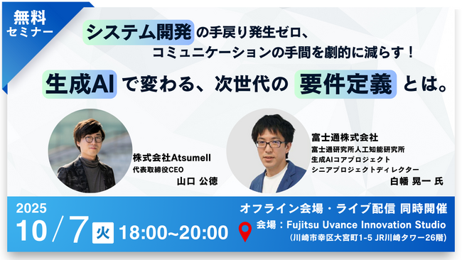【10/7(火) 会場・配信 同時開催】生成AIで変わる、次世代の要件定義とは。（Atsumell×富士通）