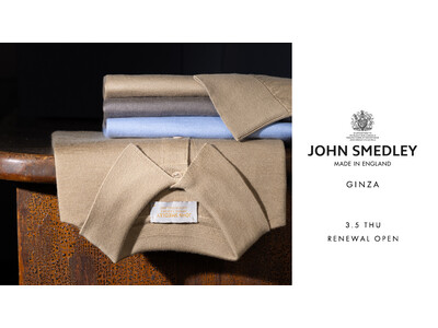 JOHN SMEDLEY 銀座　3/5(木)リニューアルオープン｜英国王室御用達ニットブランド日本第１号店　銀座で30年以上の歴史を刻むフラッグシップストア