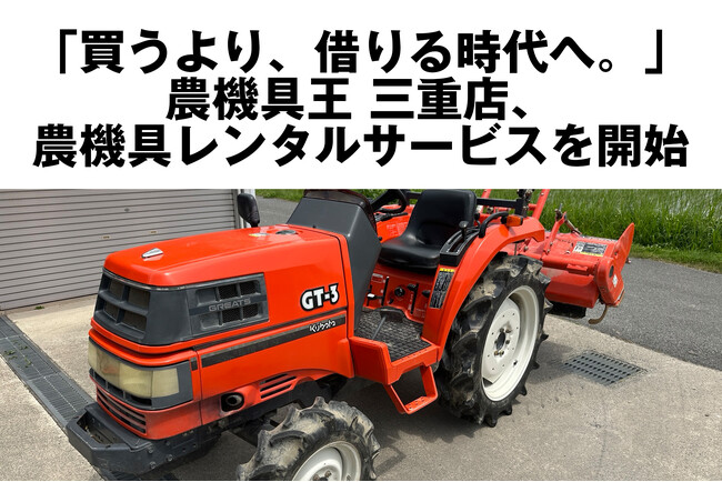 「買うより、借りる時代へ。」農機具王 三重店、農機具レンタルサービスを開始　～初回洗車料金無料・“農機のサブスク感覚”で気軽に使える新しい農業のカタチ～