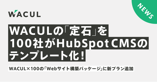 WACUL×100の「Webサイト構築パッケージ」に新プランを追加！WACULの「定石」を、100社がHubSpot CMSで実装する5つのテンプレートが新登場