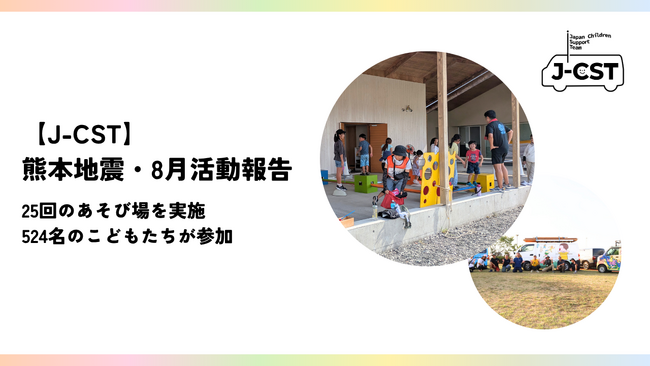 災害時緊急こども支援チーム「J-CST」、8月に熊本地震の被災地で25回のあそび場を実施、524名のこどもたちが参加 9月も活動を継続