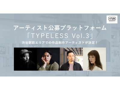 アーティスト公募プラットフォーム「TYPELESS_Vol.3」掲出作品 制作アーティスト4名が決定！