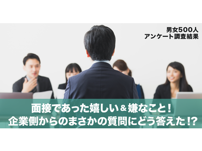 面接であった嬉しい＆嫌なこと！企業側からのまさかの質問にどう答えた！？男女500人アンケート調査結果