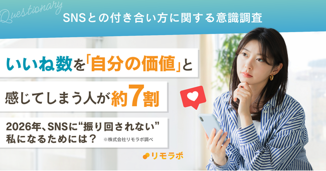 いいね数を「自分の価値」と感じてしまう人が約7割　2026年、SNSに“振り回されない”私になるためには？｜SNSとの付き合い方に関する意識調査