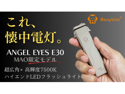 【超広角×高輝度7500K】太陽のごとく照らすLED懐中電灯『ANGEL EYES E30（MAO限定モデル）』がMakuakeにて先行販売開始！