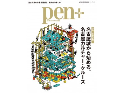 Pen+(ペン・プラス)、『名古屋城から始める、名古屋カルチャー・クルーズ』は、6月7日(木)発売です。
