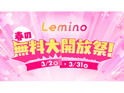 「Lemino」を無料で楽しもう！「Lemino春の無料大開放祭！」開催中