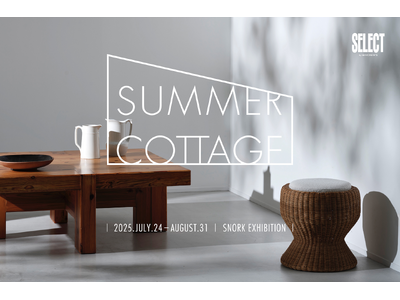 SNORK EXHIBITION 「SUMMER COTTAGE」 at SELECT by BAYCREW’S　2025.7.24(Thu) - 2025.8.31(Mon)