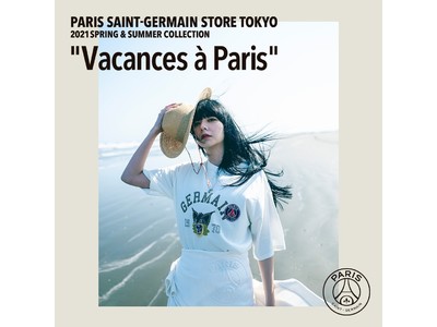 PARIS SAINT-GERMAIN STORE TOKYO 2021SPRING & SUMMER COLLECTION “Vacances a Paris” LOOK&MOVIE公開、販売開始。