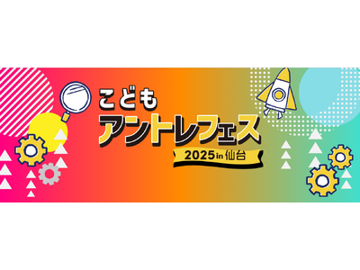 【仙台市】こどもアントレフェス2025 in仙台を開催します