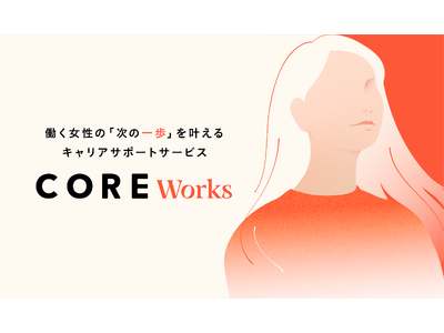 働く女性のコミュニティSNSを運営するCOREが、“キャリアの「次の一歩」”を叶える転職サポートサービス「CORE Works.」をリリース