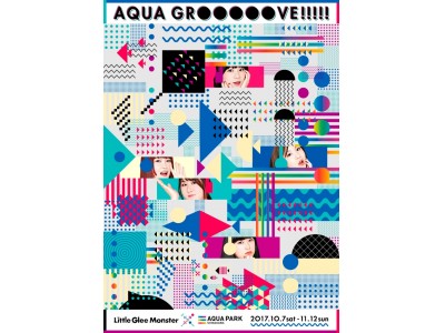 【アクアパーク品川】Little Glee Monster ×AQUA PARK  GROOOOOVE!!!!!　２０１７年１０月７日（土）～２０１７年１１月１２日（日）