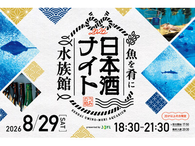 【仙台うみの杜水族館】日本酒を飲んで酒蔵を応援！宮城を代表する９つの酒蔵が大集合！！『魚を肴に 日本酒ナイト水族館』