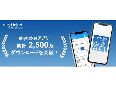 総合旅行予約サイト「skyticket」アプリ累計2,500万ダウンロードを突破！