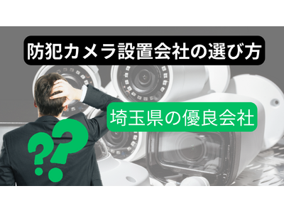 埼玉県エリアで優良防犯カメラ設置会社無料紹介サービスを防犯カメラナビが開始