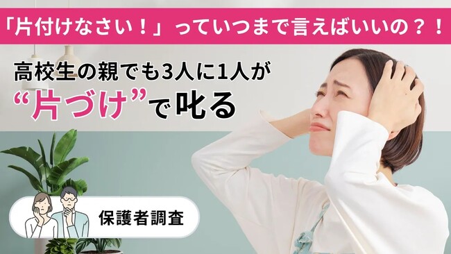 いつまで『片づけなさい』って言えばいいの?高校生の親でも3人に1人は“片付け”で叱る【保護者調査】