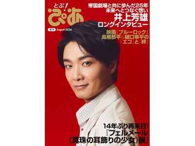 月刊『とぶ！ぴあ』8月号の表紙は“帝劇の顔”井上芳雄！ 巻頭ロングインタビューで帝国劇場との25年を語り尽くす。フェルメール、『ブルーロック』特集も掲載!!