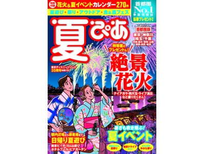 夏イベントはこれ一冊でOK！ 今年の夏も遊び尽くそう!! 特別付録 花火＆夏イベントカレンダー270件『夏ぴあ 首都圏版』本日発売　～絶景花火、SNS映えスイーツ、情緒豊かな夏祭りも～