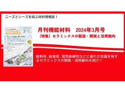 耐熱性,耐食性,電気絶縁性など優れた様々な特性を持つセラミックスの開発・活用動向を特集！月刊機能材料2024年3月号を3月7日に発売！