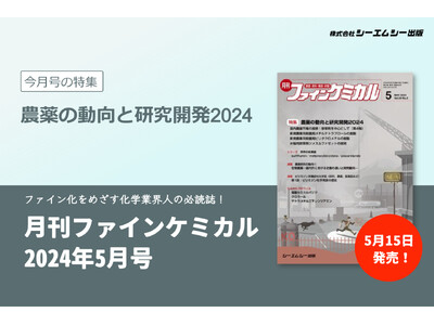 継続的な病害防除や持続可能な食糧生産のためには新たな農薬の探索・合成が重要！農薬の動向と研究開発を特集した『月刊ファインケミカル 2024年5月号』が5月15日に発売。