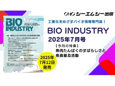 毎月12日発売！【月刊BIOINDUSTRY 2025年7月号　特集：魚肉たんぱくのすばらしさと魚食普及...