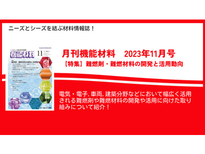 難燃剤・難燃材料の最新動向を特集！ニーズとシーズを結ぶ材料情報誌！月刊機能材料2023年11月号を11月7日に発売！