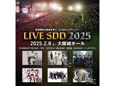 飲酒運転撲滅プロジェクト SDD ライブイベント「LIVE SDD 2025」 出演アーティスト発表！ 2025年2月8日(土)大阪城ホールにて開催！