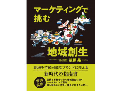 デジタルプロモーション株式会社 代表取締役社長 後藤 晃が『マーケティングで挑む地域創生』出版！地域創生を志す全ての人に向けた実践的指南書が誕生