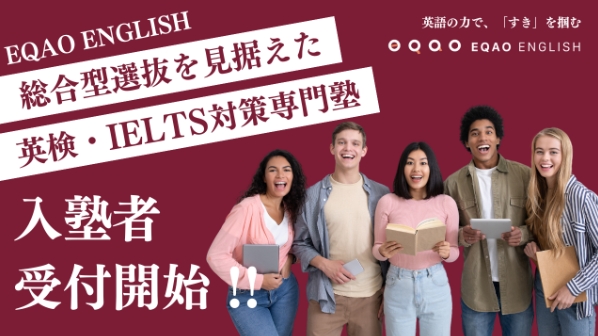 【IELTS対策】業界トップクラスの教育力を誇る総合型選抜対策専門塾EQAO ENGLISHが、IELTS対策専門コースの受け入れ枠を増枠！優秀な講師によるマンツーマン指導で、資格取得を全力サポート！