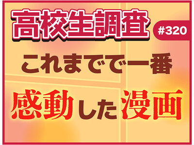 高校生がこれまでで最も感動した漫画とは？【高校生調査】
