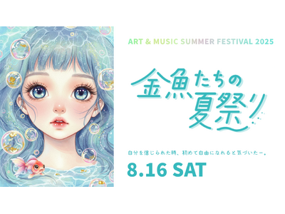 『金魚たちの夏祭り2025』入場チケット販売スタート！真夏の下北沢で五感を刺激するイマーシブ空間を体験！