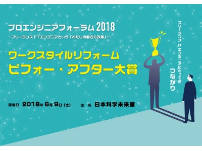 フリーランスITエンジニアにとっての「つながり」  ワークスタイルリフォーム ビフォー・アフター大賞発表！ 「プロエンジニアフォーラム2018」開催決定  2018年6月9日（土）