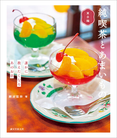 『純喫茶とあまいもの』第５弾は、“東京”！純喫茶の第一人者による、東京名喫茶のあまいものを巡る探訪記。