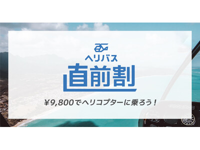 【￥9,800でヘリ体験】ヘリコプターバスに特別価格で乗れる！「直前割」の提供を開始